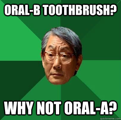 Oral-b toothbrush? Why not oral-a?  ASIAN FATHER