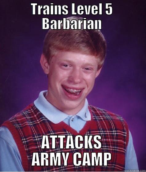 TRAINS LEVEL 5 BARBARIAN ATTACKS ARMY CAMP Bad Luck Brian