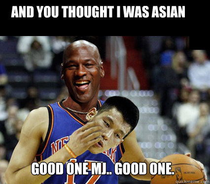 And you Thought I was Asian Good One MJ.. Good One. - And you Thought I was Asian Good One MJ.. Good One.  Jeremy Lin - Michael Jordan