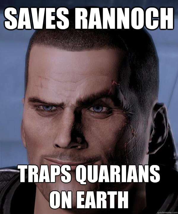 Saves Rannoch Traps quarians
on earth - Saves Rannoch Traps quarians
on earth  Scumbag shepard