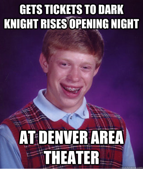 Gets Tickets to Dark Knight Rises opening night At Denver Area Theater  Bad Luck Brian