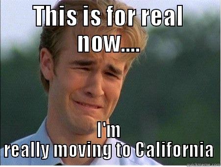 This is for real meme - THIS IS FOR REAL NOW.... I'M REALLY MOVING TO CALIFORNIA 1990s Problems