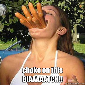  choke on this BIAAAAATCH!!   Hot dogs