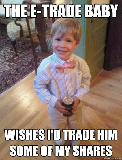 The E-Trade Baby  wishes i'd trade him some of my shares  Fraternity 4 year-old