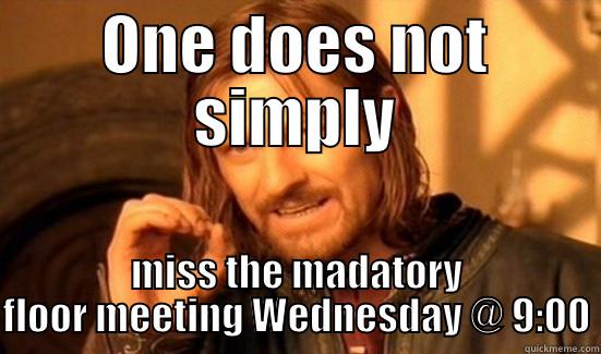 ONE DOES NOT SIMPLY MISS THE MADATORY FLOOR MEETING WEDNESDAY @ 9:00 Boromir