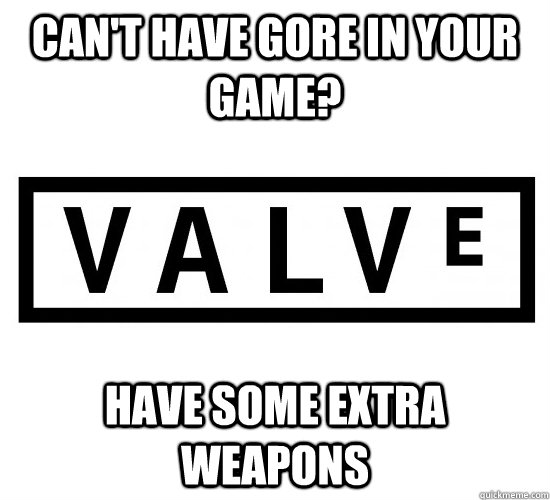 Can't have gore in your game? Have some extra weapons - Can't have gore in your game? Have some extra weapons  Good Guy Valve