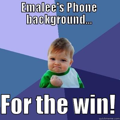 EMALEE'S PHONE BACKGROUND...  FOR THE WIN! Success Kid