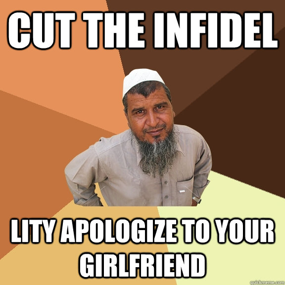 cut the infidel lity apologize to your girlfriend  - cut the infidel lity apologize to your girlfriend   Ordinary Muslim Man