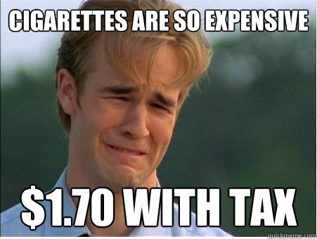 Cigarettes are so expensive  $1.70 with tax  1990s Problems