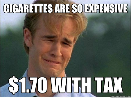 Cigarettes are so expensive  $1.70 with tax - Cigarettes are so expensive  $1.70 with tax  1990s Problems