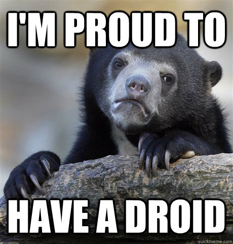 I'm proud to  have a droid  Confession Bear