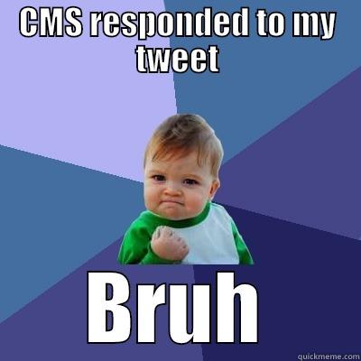 CMS responded to my tweet - CMS RESPONDED TO MY TWEET BRUH Success Kid