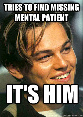 Tries to find missing mental patient it's him  Bad Luck Leonardo Dicaprio