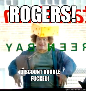 ROGERS! DISCOUNT DOUBLE FUCKED!  