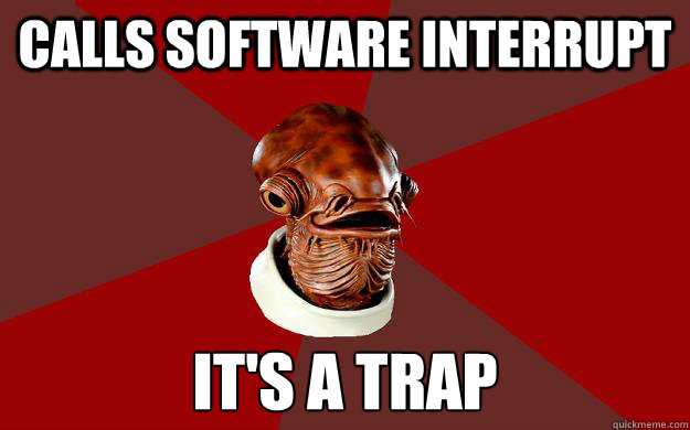 Calls software interrupt IT'S A TRAP  Admiral Ackbar Relationship Expert