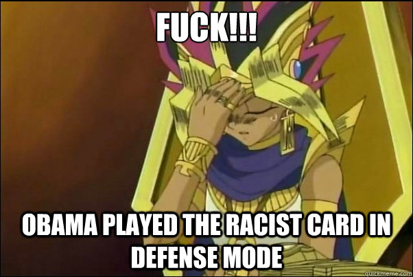 FUCK!!! Obama played the racist card in defense mode - FUCK!!! Obama played the racist card in defense mode  Yugioh Meme