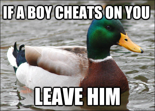 If a boy cheats on you Leave him  Actual Advice Mallard