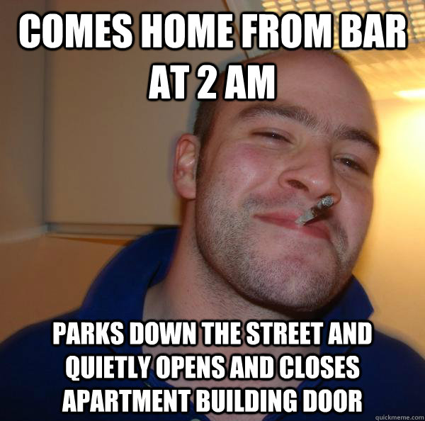 comes home from bar at 2 am parks down the street and quietly opens and closes apartment building door - comes home from bar at 2 am parks down the street and quietly opens and closes apartment building door  Misc