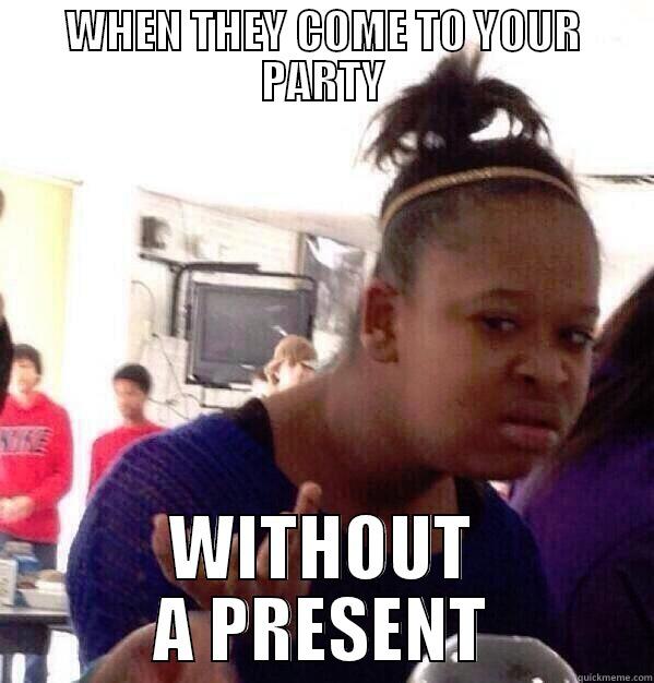 CONFUSED BLACK GIRL - WHEN THEY COME TO YOUR PARTY WITHOUT A PRESENT Misc