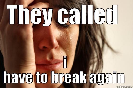 THEY CALLED  I HAVE TO BREAK AGAIN  First World Problems