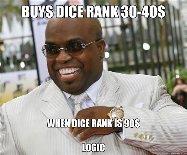 Buys dice rank 30-40$

 When dice rank is 90$

Logic - Buys dice rank 30-40$

 When dice rank is 90$

Logic  Scumbag Cee-Lo Green