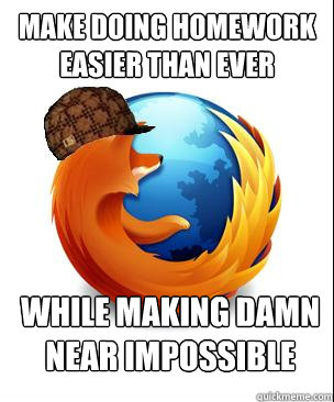 make doing homework easier than ever while making damn near impossible   Scumbag Firefox