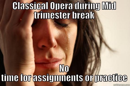 CLASSICAL OPERA DURING MID TRIMESTER BREAK NO TIME FOR ASSIGNMENTS OR PRACTICE First World Problems