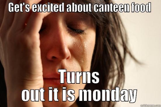 GET'S EXCITED ABOUT CANTEEN FOOD TURNS OUT IT IS MONDAY First World Problems