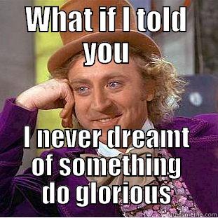 WHAT IF I TOLD YOU I NEVER DREAMT OF SOMETHING DO GLORIOUS Condescending Wonka
