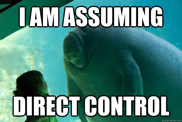 I am assuming Direct control - I am assuming Direct control  Overlord Manatee