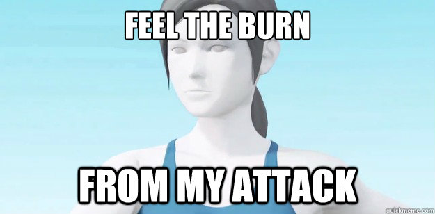 Feel the burn From my attack  Wii Fit Trainer