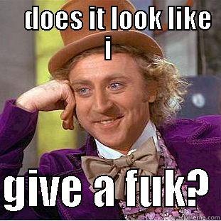     DOES IT LOOK LIKE I  GIVE A FUK? Condescending Wonka
