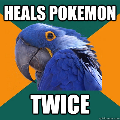 Heals pokemon twice  Paranoid Parrot