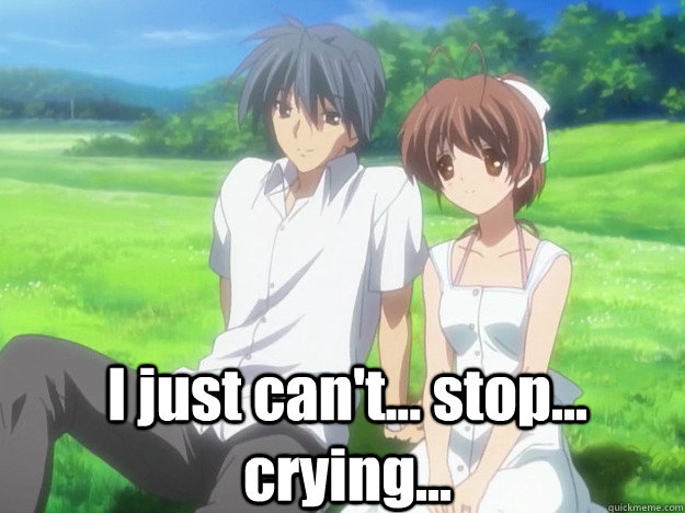 I just can't... stop... crying... - I just can't... stop... crying...  Clannad
