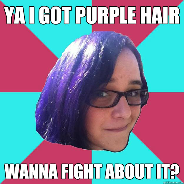 ya i got purple hair wanna fight about it? - ya i got purple hair wanna fight about it?  Misc
