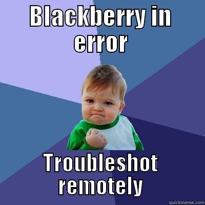 BLACKBERRY IN ERROR TROUBLESHOT REMOTELY Success Kid