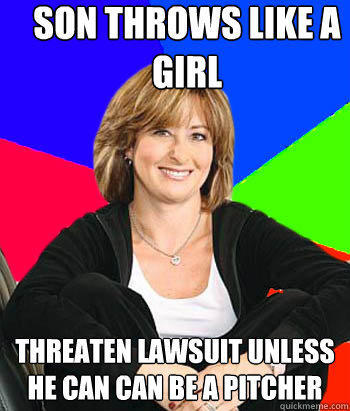 Son throws like a girl  Threaten lawsuit unless he can can be a pitcher  - Son throws like a girl  Threaten lawsuit unless he can can be a pitcher   Sheltering Suburban Mom