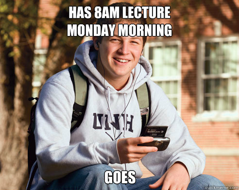 Has 8AM Lecture
Monday morning Goes  College Freshman