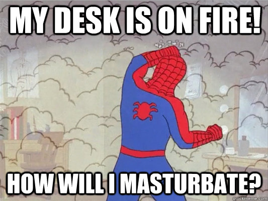 My desk is on fire! How will i masturbate? - My desk is on fire! How will i masturbate?  60s Spiderman 420