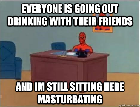 Everyone is going out drinking with their friends and im still sitting here masturbating - Everyone is going out drinking with their friends and im still sitting here masturbating  Spiderman Desk
