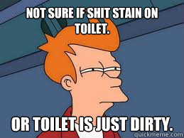 Not sure if shit stain on toilet. or toilet is just dirty.   Meme