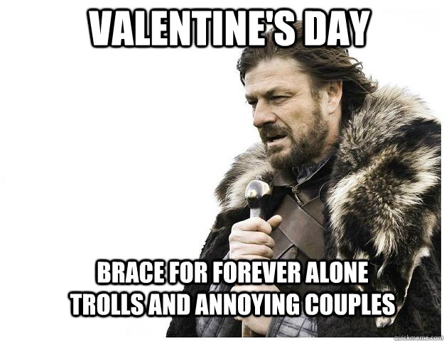 Valentine's Day Brace for forever alone trolls and annoying couples  Imminent Ned