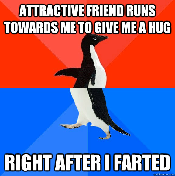 Attractive friend runs towards me to give me a hug Right after I farted  Socially Awesome Awkward Penguin
