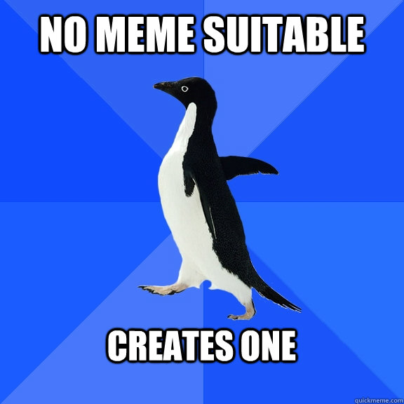 NO MEME SUITABLE  CREATES ONE   Socially Awkward Penguin