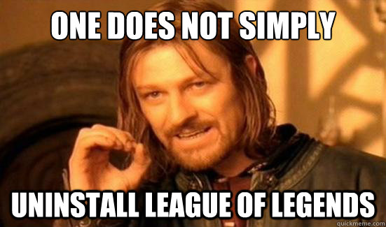 One Does Not Simply uninstall league of legends - One Does Not Simply uninstall league of legends  Boromir