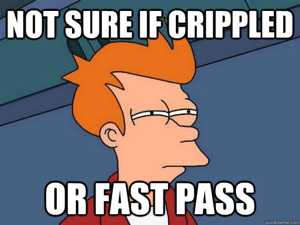 not sure if crippled  or fast pass  Futurama Fry