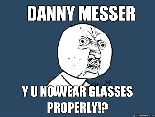 danny messer y u no wear glasses properly!?  Y U No