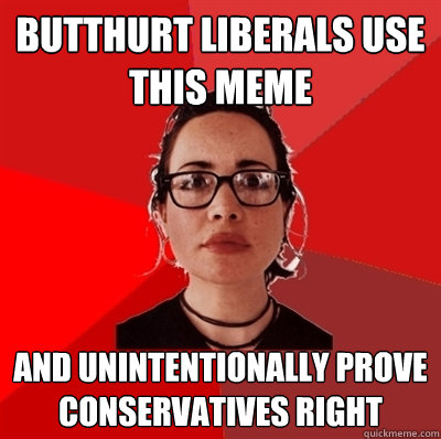 Butthurt liberals use this meme and unintentionally prove conservatives right - Butthurt liberals use this meme and unintentionally prove conservatives right  Liberal Douche Garofalo