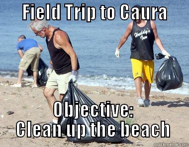       FIELD TRIP TO CAURA          OBJECTIVE: CLEAN UP THE BEACH Misc