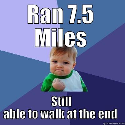 RAN 7.5 MILES STILL ABLE TO WALK AT THE END  Success Kid